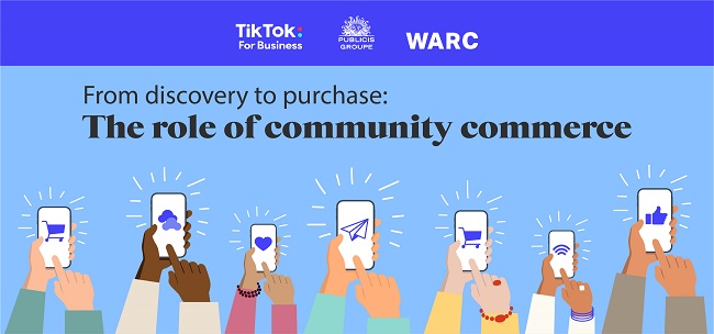 WARC, TikTok and Publicis Groupe release "From Discovery to Purchase: The Role of Community Commerce" a new study revealing the potential of creator-driven marketing for brand growth